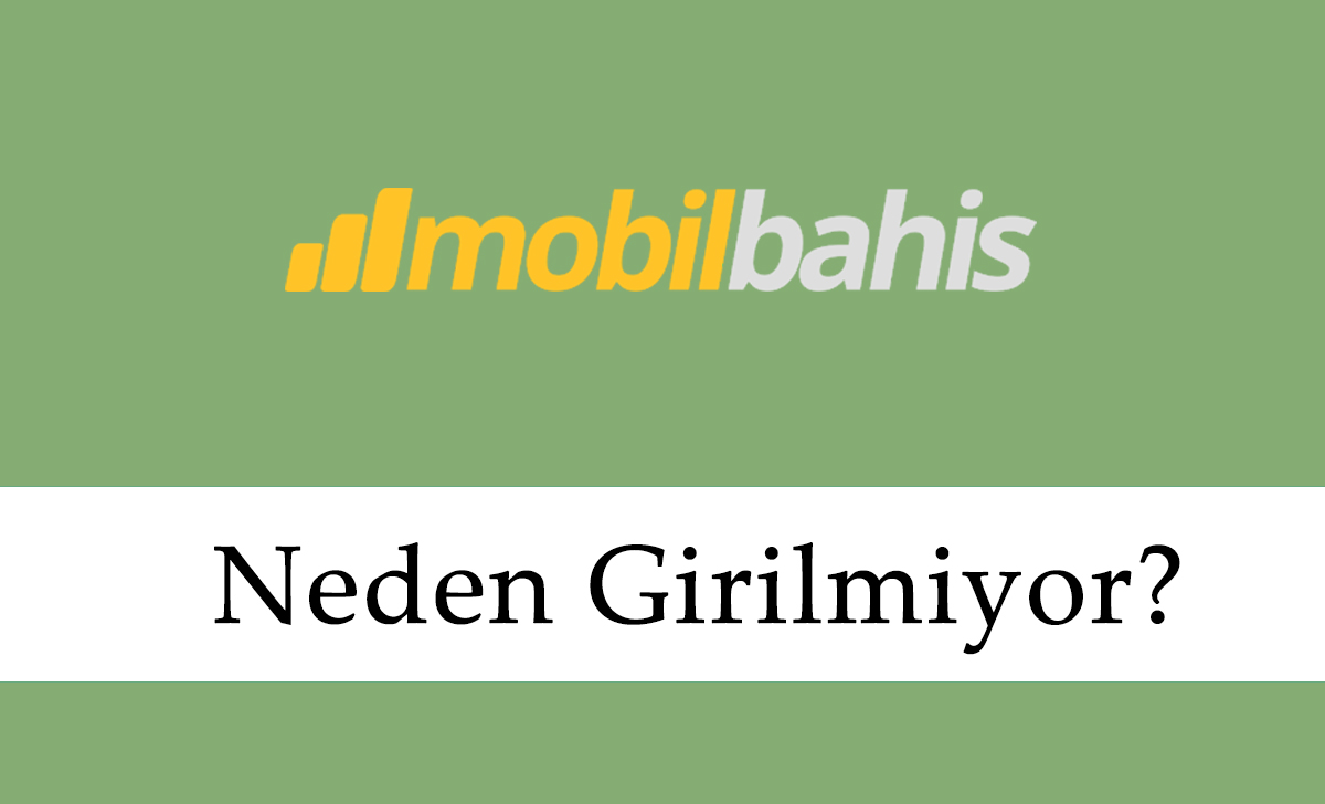 Mobilbahis Neden Girilmiyor?