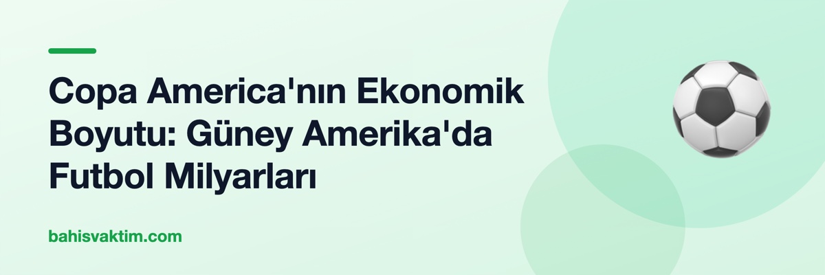 Copa America'nın Ekonomik Boyutu: Güney Amerika'da Futbol Milyarları