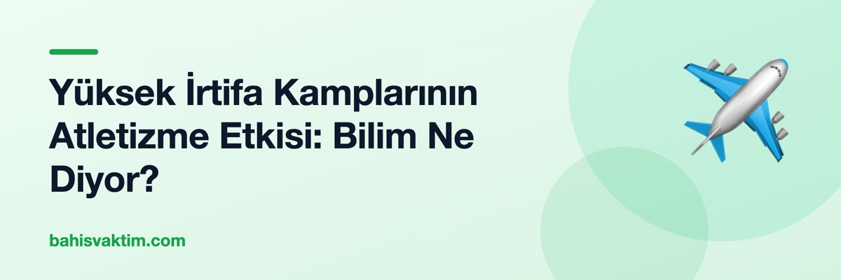 Yüksek İrtifa Kamplarının Atletizme Etkisi: Bilim Ne Diyor?